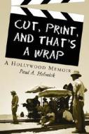 Cut, Print, and That's a Wrap: A Hollywood Memoir di Paul A. Helmick edito da McFarland & Company