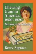 Segrave, K:  Chewing Gum in America, 1850-1920 di Kerry Segrave edito da McFarland