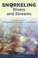Snorkeling Rivers and Streams: An Aquatic Guide to Underwater Discovery and Adventure di Keith Williams edito da STACKPOLE CO