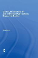 Decline, Renewal and the City in Popular Music Culture: Beyond the Beatles di Sara Cohen edito da Taylor & Francis Inc