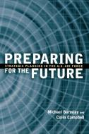 Preparing for the Future: Strategic Planning in the U.S. Air Force di Michael Barzelay, Colin Campbell edito da BROOKINGS INST