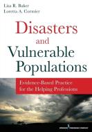 Disasters and Vulnerable Populations: Evidence-Based Practice for the Helping Professions di Lisa Baker, Loretta Cormier edito da SPRINGER PUB
