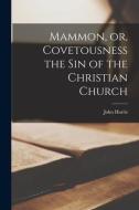 Mammon, or, Covetousness the Sin of the Christian Church [microform] di John Harris edito da LIGHTNING SOURCE INC