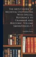 The Arts Course at Medieval Universities With Special Reference to Grammar and Rhetoric, Volume 3, Issues 1-7 di Louis John Paetow edito da LEGARE STREET PR
