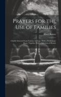 Prayers for the Use of Families: Chiefly Selected From Various Authors: With a Preliminary Essay, Together With a Selection of Hymns di Albert Barnes edito da LEGARE STREET PR