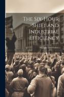 The Six-hour Shift and Industrial Efficiency di William Leverhulme edito da LEGARE STREET PR