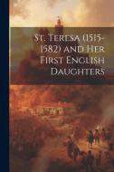 St. Teresa (1515-1582) and Her First English Daughters di Anonymous edito da LEGARE STREET PR