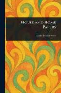 House and Home Papers di Harriet Beecher Stowe edito da Creative Media Partners, LLC