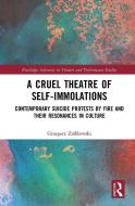 A Cruel Theatre Of Self-Immolations di Grzegorz Ziolkowski edito da Taylor & Francis Ltd