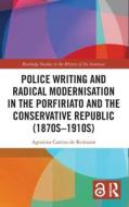 Police Writing And Radical Modernisation In The Porfiriato And The Conservative Republic (1870s-1910s). di Agustina Carrizo de Reimann edito da Taylor & Francis Ltd