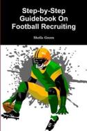 Step-by-Step Guidebook On Football Recruiting di Sheila Green edito da Lulu.com