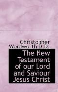 The New Testament Of Our Lord And Saviour Jesus Christ, In The Original Greek di Christopher Wordworth edito da Bibliolife