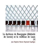 La Duchesse De Bourgogne (ad Laide De Savoie) Et La Vieillesse De Louis 14 di Jean Baptiste Capefigue edito da Bibliolife