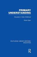 Primary Understanding: Education in Early Childhood di Kieran Egan edito da ROUTLEDGE