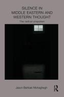 Silence in Middle Eastern and Western Thought di Jason Bahbak Mohaghegh edito da Routledge