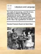 The State Of Innocence, And Fall Of Man, Described In Milton's Paradise Lost. Rendered Into Prose. With Historical, Philosophical, And Explanatory Not di Nicolas-Franï¿½ois Duprï¿½ de Saint-Maur edito da Gale Ecco, Print Editions