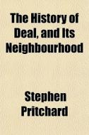 The History Of Deal, And Its Neighbourho di Stephen Pritchard edito da General Books