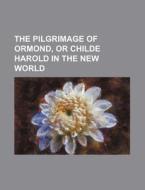 The Pilgrimage Of Ormond, Or Childe Haro di Anonymous edito da Rarebooksclub.com