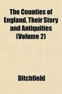 The Counties Of England, Their Story And di Ditchfield edito da General Books