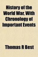 History Of The World War, With Chronolog di Thomas R. Best edito da General Books