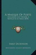 A Masque of Poets: Including Guy Vernon, a Novelette in Verse (1878) di Emily Dickinson edito da Kessinger Publishing