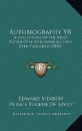 Autobiography V8: A Collection of the Most Instructive and Amusing Lives Ever Published (1830) di Edward Herbert, Prince Eugene of Savoy edito da Kessinger Publishing