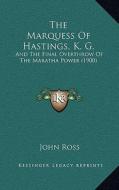 The Marquess of Hastings, K. G.: And the Final Overthrow of the Maratha Power (1900) di John Ross edito da Kessinger Publishing