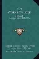 The Works of Lord Byron: Letters, 1804-1813 (1896) di George Gordon Byron edito da Kessinger Publishing