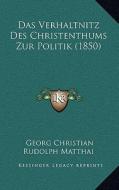 Das Verhaltnitz Des Christenthums Zur Politik (1850) di Georg Christian Rudolph Matthai edito da Kessinger Publishing
