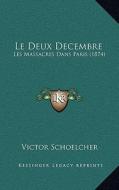 Le Deux Decembre: Les Massacres Dans Paris (1874) di Victor Schoelcher edito da Kessinger Publishing