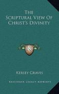 The Scriptural View of Christ's Divinity di Kersey Graves edito da Kessinger Publishing