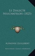 Le Dialecte Neuchatelois (1825) di Alphonse Guillebert edito da Kessinger Publishing