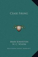 Cease Firing di Mary Johnston edito da Kessinger Publishing