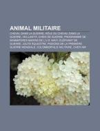 Animal Militaire: Cheval Dans La Guerre, di Source Wikipedia edito da Books LLC, Wiki Series