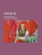 Clelie (5); Histoire Romaine di Madeleine De Scud Ry edito da General Books Llc