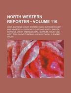 North Western Reporter (volume 116) di Iowa Supreme Court edito da General Books Llc