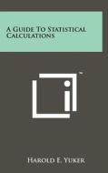 A Guide to Statistical Calculations di Harold E. Yuker edito da Literary Licensing, LLC