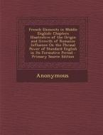 French Elements in Middle English: Chapters Illustrative of the Origin and Growth of Romance Influence on the Phrasal Power of Standard English in Its di Anonymous edito da Nabu Press