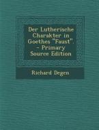 Der Lutherische Charakter in Goethes Faust. di Richard Degen edito da Nabu Press
