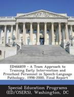 Ed466859 - A Team Approach To Training Early Intervention And Preschool Personnel In Speech-language Pathology, 1998-2000, Final Report edito da Bibliogov