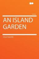 An Island Garden di Celia Thaxter edito da HardPress Publishing
