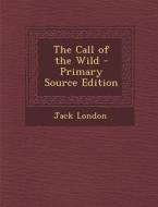 The Call of the Wild - Primary Source Edition di Jack London edito da Nabu Press