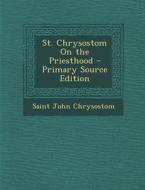 St. Chrysostom on the Priesthood di Saint John Chrysostom edito da Nabu Press