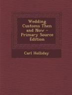 Wedding Customs Then and Now di Carl Holliday edito da Nabu Press