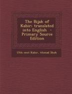 The Bijak of Kabir; Translated Into English di 15th Cent Kabir, Ahmad Shah edito da Nabu Press