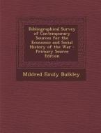 Bibliographical Survey of Contemporary Sources for the Economic and Social History of the War di Mildred Emily Bulkley edito da Nabu Press