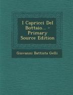 I Capricci del Bottaio... - Primary Source Edition di Giovanni Battista Gelli edito da Nabu Press