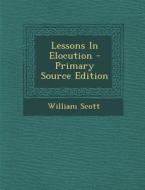 Lessons in Elocution di William Scott edito da Nabu Press