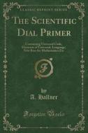 The Scientific Dial Primer di A Hallner edito da Forgotten Books