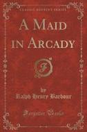 A Maid In Arcady (classic Reprint) di Ralph Henry Barbour edito da Forgotten Books